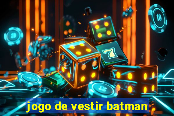 jogo de vestir batman